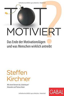 Totmotiviert?: Das Ende der Motivationslügen und was Menschen wirklich antreibt (Dein Erfolg)