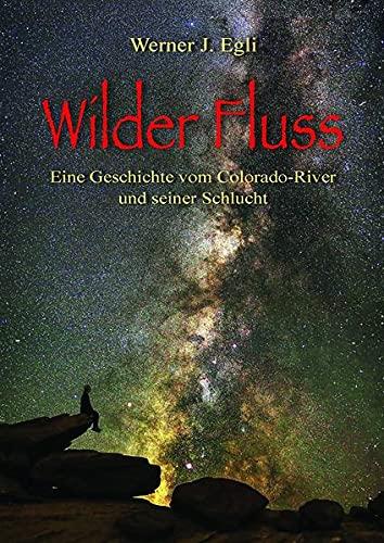 Wilder Fluss: Eine Geschichte vom Colorado-River und seiner Schlucht