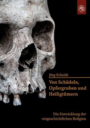 Von Schädeln, Opfergruben und Heiligtümern: Die Entwicklung der vorgeschichtlichen Religion