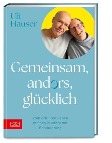 Gemeinsam, anders, glücklich: Vom erfüllten Leben meines Bruders mit Behinderung