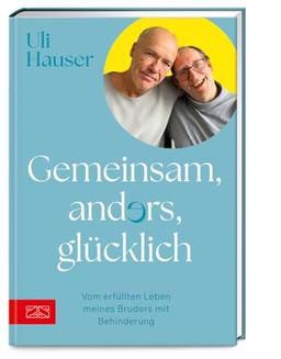 Gemeinsam, anders, glücklich: Vom erfüllten Leben meines Bruders mit Behinderung