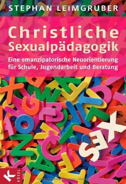 Christliche Sexualpädagogik: Eine emanzipatorische Neuorientierung  - Für Schule, Jugendarbeit und Beratung