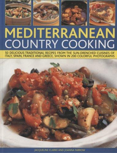 Mediterranean Country Cooking: 50 Deliciously Traditional Recipes from the Sun-drenched Cuisines of Italy, Spain, France and Greece, Shown in 200 ... Greece, Shown in 300 Colourful Photographs