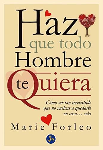 Haz que todo hombre te quiera : cómo ser tan irresistible que no vuelvas a quedarte en casa-- sola (Autoayuda)