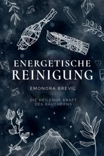 Energetische Reinigung – die heilende Kraft des Räucherns: Reinigen Sie mit Räucherritualen Ihre Aura und Ihr Zuhause. Für mehr Energie, Gesundheit, Wohlbefinden und ein erweitertes Bewusstsein