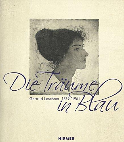 Die Träume in Blau. Gertrud Leschner 1879 - 1961: Künstler-Monographie mit Werkliste aus dem Nachlass