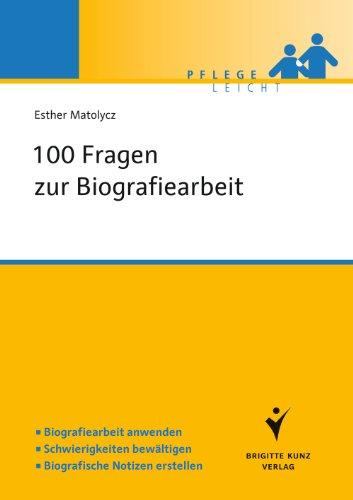 100 Fragen zur Biografiearbeit in der Pflege: Biografiearbeit anwenden. Schwierigkeiten bewältigen. Biografische Notizen erstellen