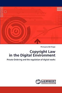 Copyright Law in the Digital Environment: Private Ordering and the regulation of digital works