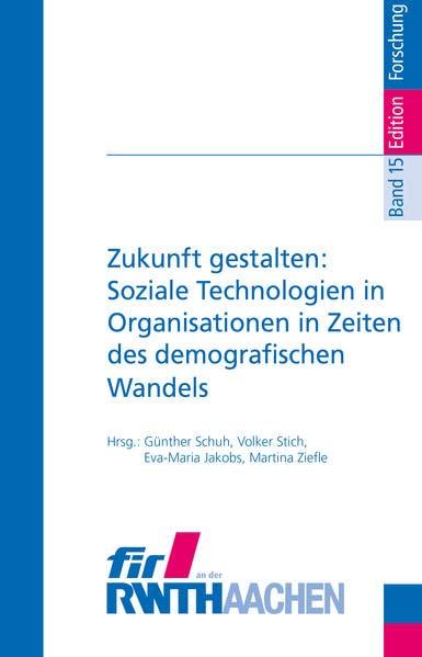 Zukunft gestalten: Soziale Technologien in Organisationen in Zeiten des demografischen Wandels: Wissen – Innovation – Demografie (FIR-Edition: Forschung)