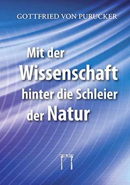 Mit der Wissenschaft hinter die Schleier der Natur: Neue Dimensionen der Naturerkenntnis