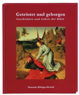 Getröstet und geborgen: Geschichten und Gebete der Bibel