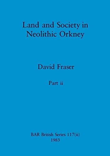 Land and Society in Neolithic Orkney, Part ii (BAR British)