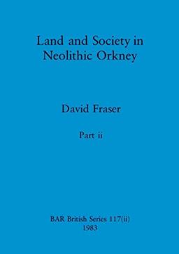 Land and Society in Neolithic Orkney, Part ii (BAR British)