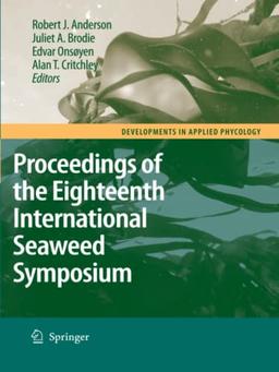 Eighteenth International Seaweed Symposium: Proceedings of the Eighteenth International Seaweed Symposium held in Bergen, Norway, 20 - 25 June 2004 (Developments in Applied Phycology, Band 1)