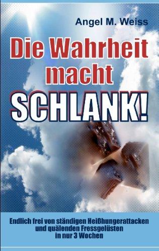 Die Wahrheit macht schlank!: Endlich frei von ständigen Heißhungerattacken und quälenden Fressgelüsten in nur 3 Wochen