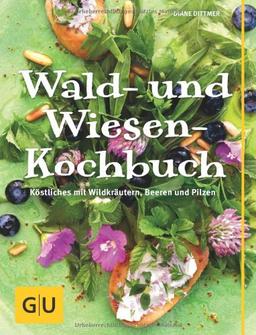 Wald- und Wiesen-Kochbuch: Köstliches mit Wildkräutern, Beeren und Pilzen (GU Themenkochbuch)