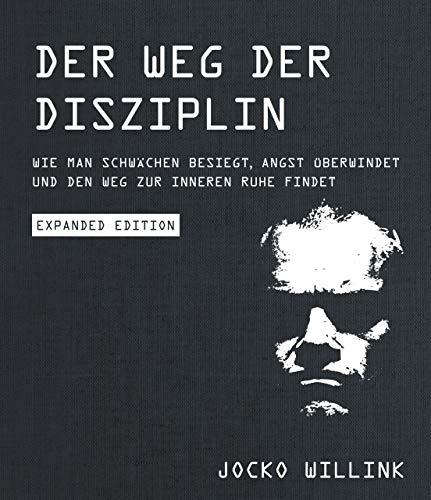 Der Weg der Disziplin - Expanded Edition: Wie man Schwächen besiegt, Angst überwindet und den Weg zur inneren Ruhe findet