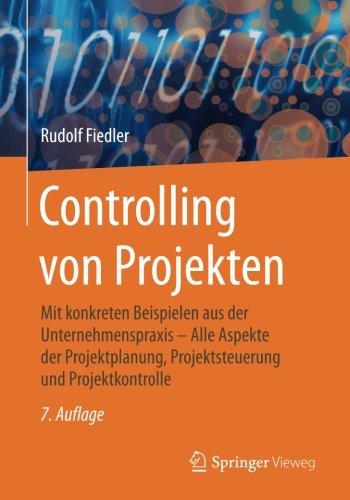 Controlling von Projekten: Mit konkreten Beispielen aus der Unternehmenspraxis - Alle Aspekte der Projektplanung, Projektsteuerung und Projektkontrolle