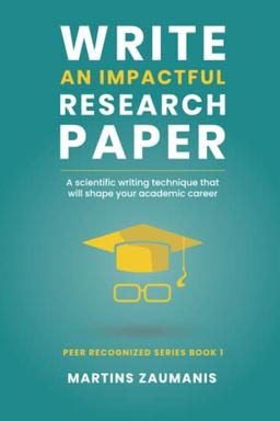 Write an impactful research paper: A scientific writing technique that will shape your academic career (Peer Recognized)