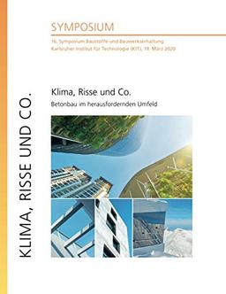 Klima, Risse und Co. - Betonbau im herausfordernden Umfeld : 16. Symposium Baustoffe und Bauwerkserhaltung, Karlsruher Institut für Technologie (KIT), 19. März 2020