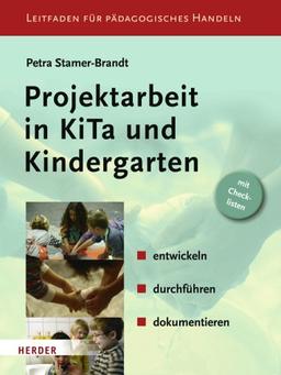 Projektarbeit in KiTa und Kindergarten: entwickeln - durchführen - dokumentieren: entwickeln - durchführen - dokumentieren. Leitfaden für Pädagogisches Handeln