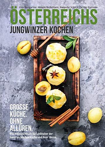 Österreichs Jungwinzer kochen.: Grosse Küche. Ohne Allüren.: Große Küche. Ohne Allüren.. Das Weinkochbuch für Liebhaber der österreichischen Küche und ihrer Weine