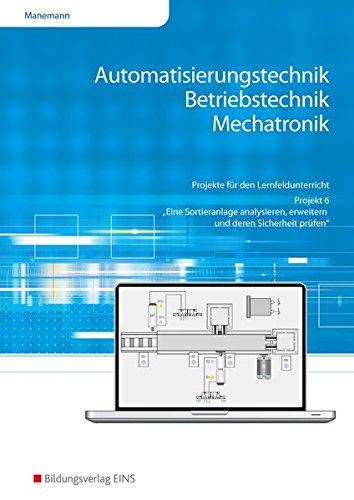 Automatisierungstechnik, Betriebstechnik, Mechatronik: Projekt für das Lernfeld 6: Arbeitsheft