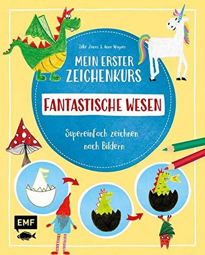 Mein erster Zeichenkurs – Fantastische Wesen: Einhorn, Drache, Meerjungfrau und Co.: Supereinfach zeichnen nach Bildern – Mit Schritt-für-Schritt-Anleitungen