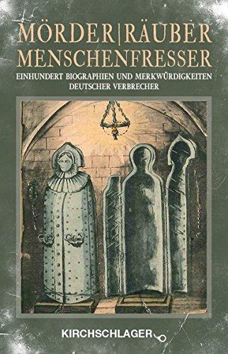 Mörder / Räuber / Menschenfresser: Einhundert Biographien und Merkwürdigkeiten deutscher Verbrecher