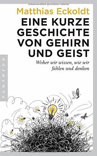 Eine kurze Geschichte von Gehirn und Geist: Woher wir wissen, wie wir fühlen und denken