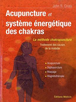 Acupuncture et système énergétique des chakras : traitement des causes de la maladie : acupuncture, digitopuncture, massage, magnétothérapie