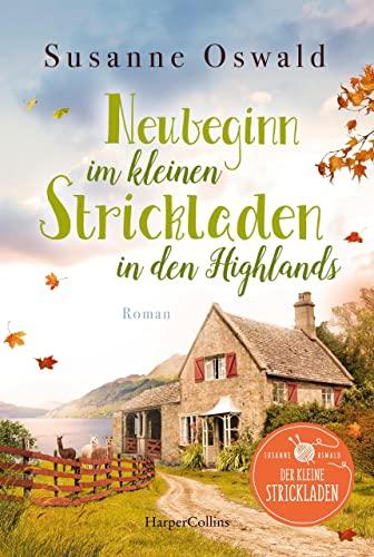 Neubeginn im kleinen Strickladen in den Highlands: Mit kreativen Strickanleitungen (Der kleine Strickladen, Band 4)