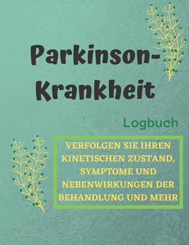 Parkinson-Krankheit / Verfolgen Sie Ihren kinetischen Zustand, Symptome und Nebenwirkungen der Behandlung und mehr: Logbuch für die Nachsorge der ... zur Unterstützung von Parkinson-Patienten