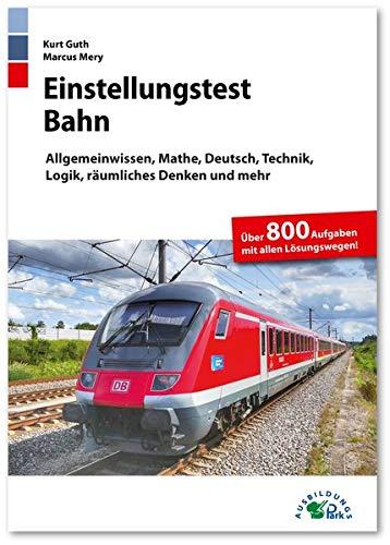 Einstellungstest Bahn: Lokführer, Fahrdienstleiter, Zugbegleiter, Gleisbauer: Fit für den Eignungstest im Auswahlverfahren | Allgemeinwissen, Mathe, Deutsch, Technik, Logik, räumliches Denken und mehr