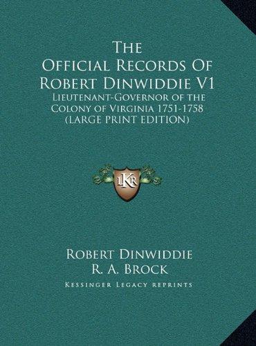 The Official Records Of Robert Dinwiddie V1: Lieutenant-Governor of the Colony of Virginia 1751-1758 (LARGE PRINT EDITION)