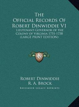 The Official Records Of Robert Dinwiddie V1: Lieutenant-Governor of the Colony of Virginia 1751-1758 (LARGE PRINT EDITION)