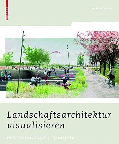 Landschaftsarchitektur visualisieren: Funktionen, Konzepte, Strategien