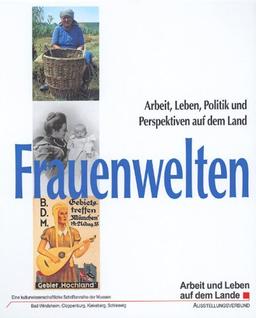 Frauenwelten: Arbeit, Leben, Politik und Perspektiven auf dem Land