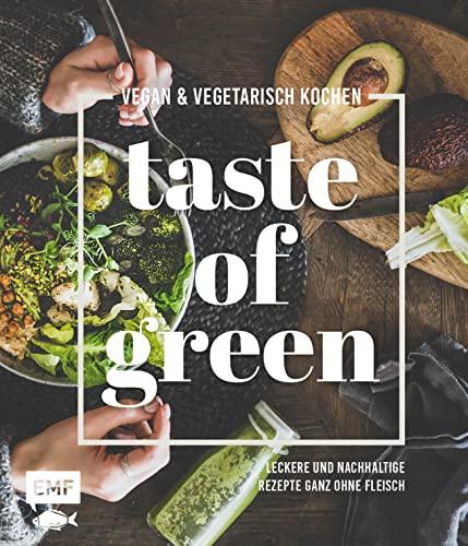 Taste of Green – Vegan & vegetarisch kochen: Leckere und nachhaltige Rezepte ganz ohne Fleisch: Pulled-Pilz-Burger, Gefüllter Kürbisbraten, Rösttomatensuppe und mehr