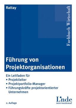 Führung von Projektorganisationen: Ein Leitfaden für Projektleiter, Projektportfolio-Manager, Führungskräfte projektorientierter Unternehmen