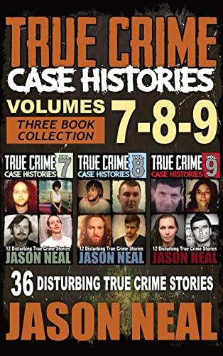 True Crime Case Histories - (Books 7, 8, & 9): 36 Disturbing True Crime Stories (3 Book True Crime Collection)