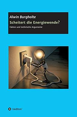 Scheitert die Energiewende?: Fakten und technische Argumente