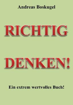 RICHTIG DENKEN!: Ein extrem wertvolles Buch