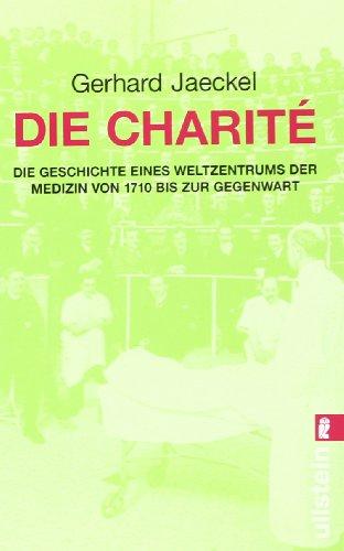 Die Charité: Die Geschichte eines Weltzentrums der Medizin von 1710 bis zur Gegenwart