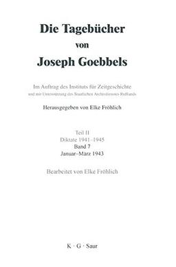 Die Tagebücher von Joseph Goebbels - Teil 2 - Diktate 1941 - 1945 - Band 7 - Januar - März  1943