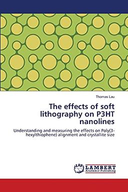 The effects of soft lithography on P3HT nanolines: Understanding and measuring the effects on Poly(3-hexylthiophene) alignment and crystallite size