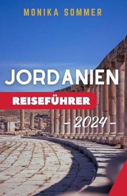 JORDANIEN REISEFÜHRER 2024: Aktualisierter und umfassender Reisebegleiter zur Entdeckung der antiken Mystik und der Naturwunder Jordaniens (MONIKAs Reisebegleiter)