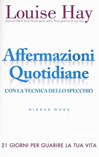 Affermazioni quotidiane. Con la tecnica dello specchio. 21 giorni per guarire la tua vita