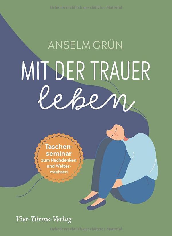 Mit der Trauer leben. Taschenseminar zum Nachdenken und Weiterwachsen (Taschenseminar Anselm Grün)