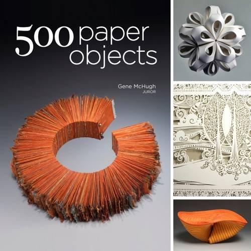 500 Paper Objects: New Directions in Paper Art (500 (Lark Paperback))